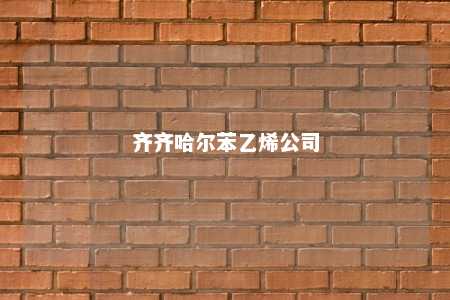 齐齐哈尔苯乙烯公司