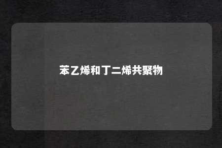 苯乙烯和丁二烯共聚物