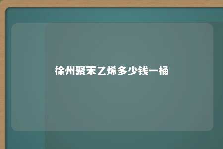 徐州聚苯乙烯多少钱一桶