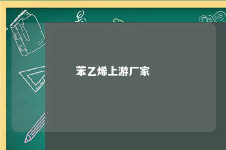 苯乙烯上游厂家