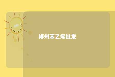 郴州苯乙烯批发