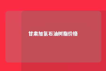 甘肃加氢石油树脂价格