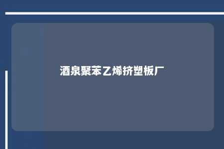 酒泉聚苯乙烯挤塑板厂