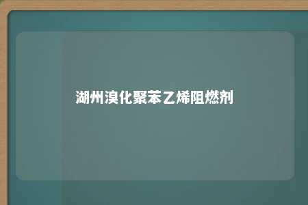 湖州溴化聚苯乙烯阻燃剂