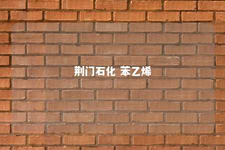 荆门石化 苯乙烯