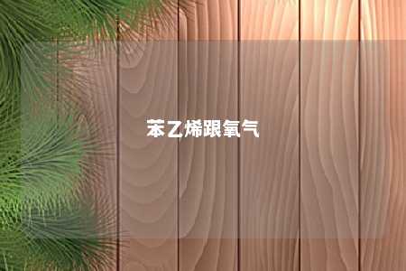 苯乙烯跟氧气