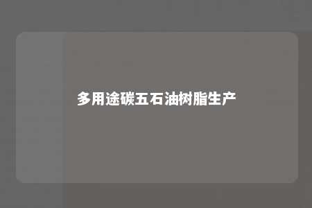 多用途碳五石油树脂生产