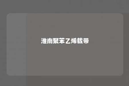 淮南聚苯乙烯载带
