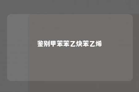 鉴别甲苯苯乙炔苯乙烯