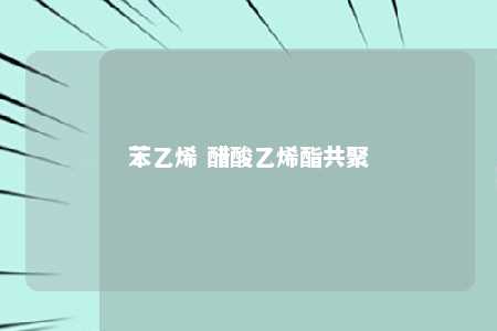 苯乙烯 醋酸乙烯酯共聚