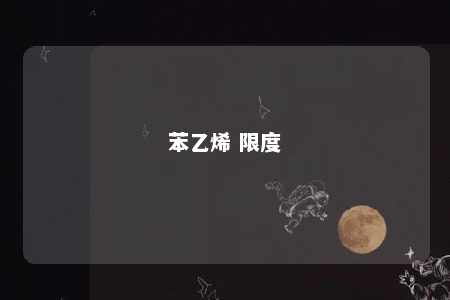 苯乙烯 限度