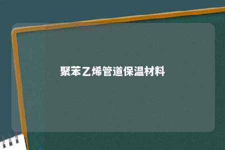 聚苯乙烯管道保温材料