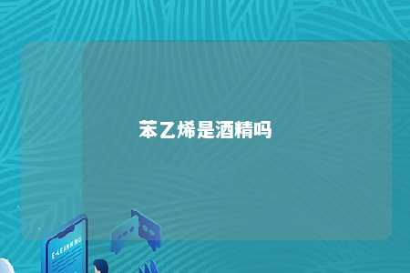 苯乙烯是酒精吗
