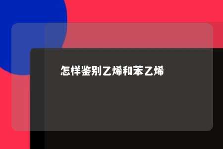 怎样鉴别乙烯和苯乙烯
