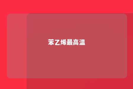 苯乙烯最高温
