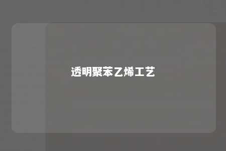 透明聚苯乙烯工艺