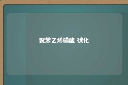 聚苯乙烯磺酸 碳化