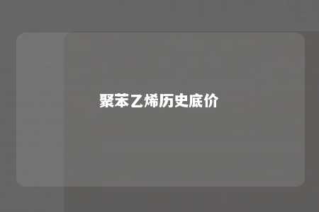 聚苯乙烯历史底价
