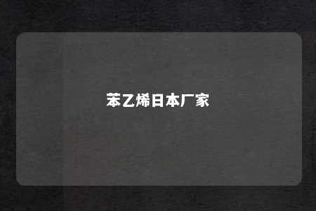 苯乙烯日本厂家