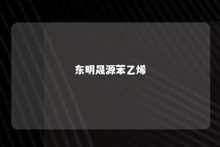 东明晟源苯乙烯