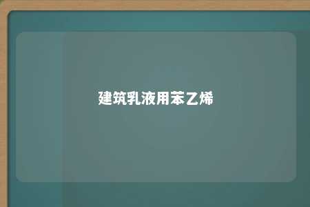 建筑乳液用苯乙烯