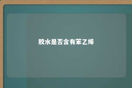 胶水是否含有苯乙烯
