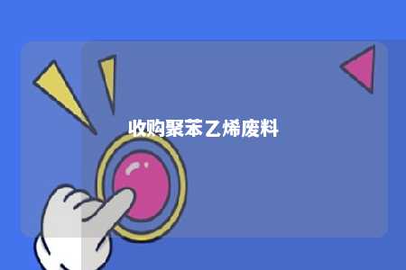 收购聚苯乙烯废料