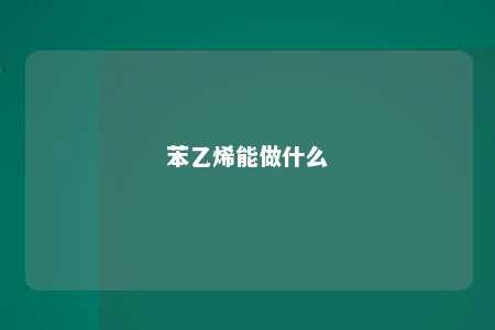 苯乙烯能做什么