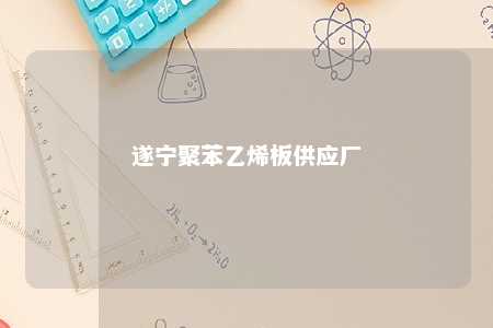 遂宁聚苯乙烯板供应厂