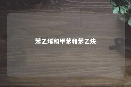 苯乙烯和甲苯和苯乙炔
