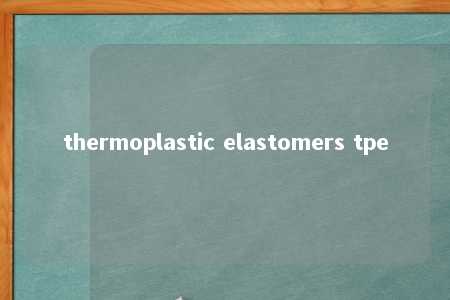 thermoplastic elastomers tpe