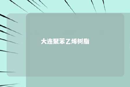 大连聚苯乙烯树脂