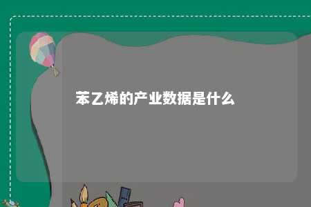 苯乙烯的产业数据是什么