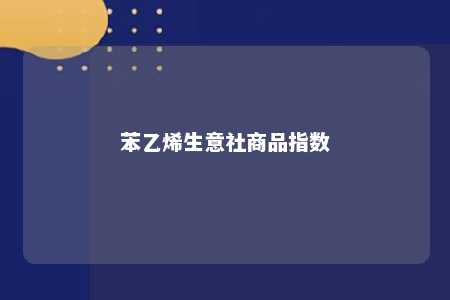 苯乙烯生意社商品指数