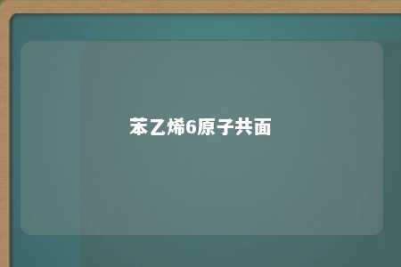 苯乙烯6原子共面