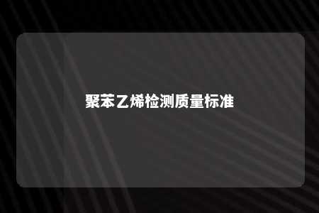 聚苯乙烯检测质量标准