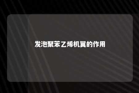发泡聚苯乙烯机翼的作用