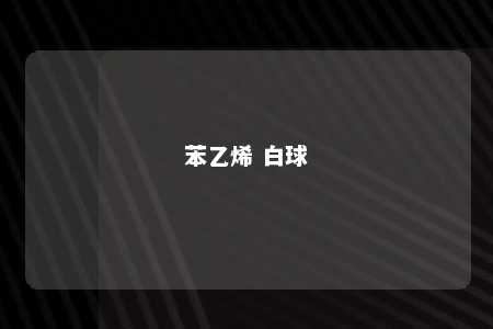 苯乙烯 白球