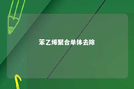 苯乙烯聚合单体去除
