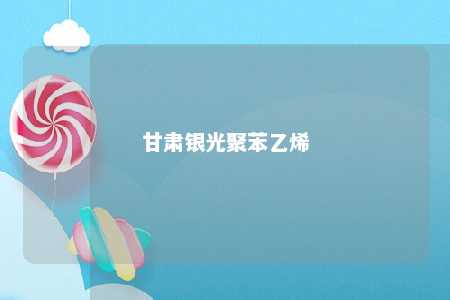 甘肃银光聚苯乙烯