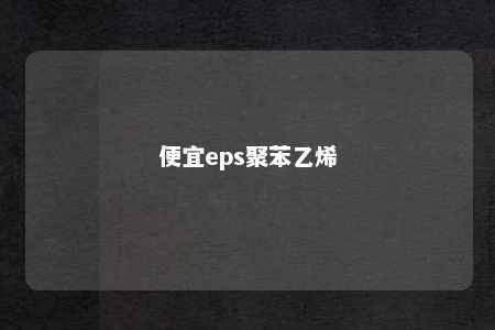 便宜eps聚苯乙烯