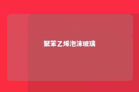 聚苯乙烯泡沫玻璃