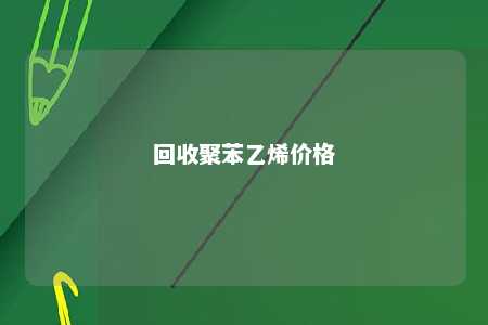 回收聚苯乙烯价格