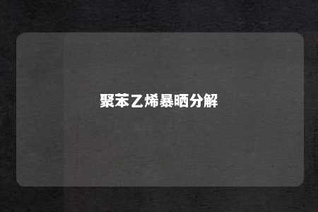聚苯乙烯暴晒分解