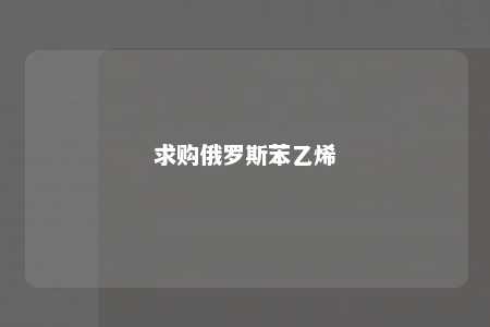 求购俄罗斯苯乙烯
