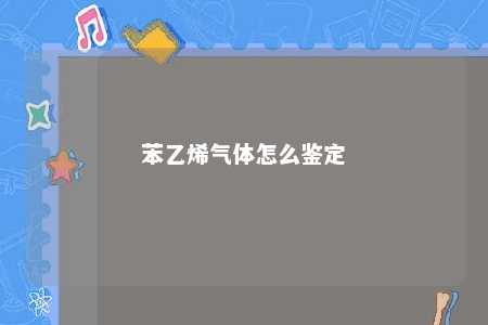 苯乙烯气体怎么鉴定