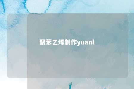 聚苯乙烯制作yuanl