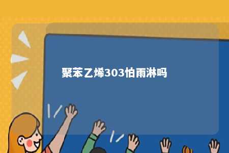 聚苯乙烯303怕雨淋吗