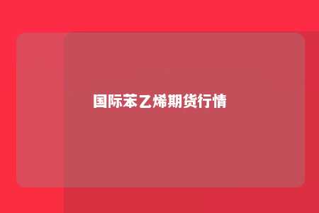 国际苯乙烯期货行情