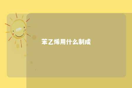 苯乙烯用什么制成